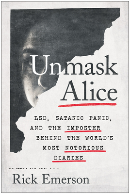 Unmask Alice: LSD, Satanic Panic, and the Imposter Behind the World's Most Notorious Diaries By Rick Emerson Cover Image