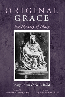 Original Grace: The Mystery of Mary By Mary Aquin O'Neill, Margaret A. Farley (Foreword by), Mary Rose Bumpus (Foreword by) Cover Image