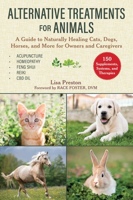 Alternative Treatments for Animals: A Guide to Naturally Healing Cats, Dogs, Horses, and More for Owners and Caregivers Cover Image