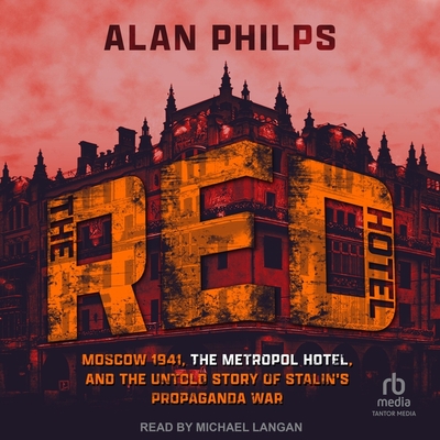 The Red Hotel: Moscow 1941, the Metropol Hotel, and the Untold Story of Stalin's Propaganda War Cover Image
