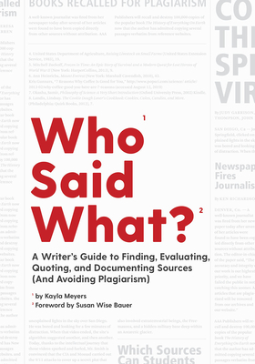 Who Said What?: A Writer's Guide to Finding, Evaluating, Quoting, and Documenting Sources (and Avoiding Plagiarism) By Kayla Meyers, Susan Wise Bauer (Foreword by) Cover Image
