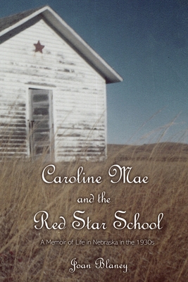 Caroline Mae and the Red Star School: A Memoir of Life in Nebraska in the 1930s By Joan Blaney, Caroline Vose Boggs (Other) Cover Image