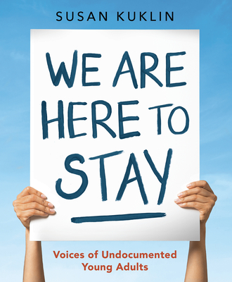 We Are Here to Stay: Voices of Undocumented Young Adults By Susan Kuklin Cover Image