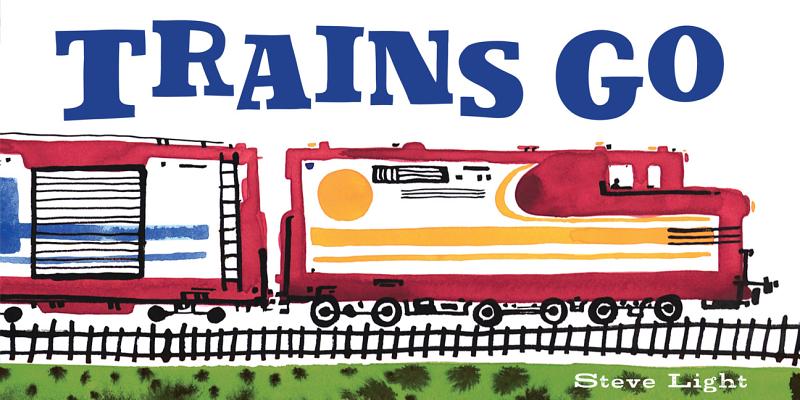 Trains Go (Vehicles Go!) By Steve Light Cover Image