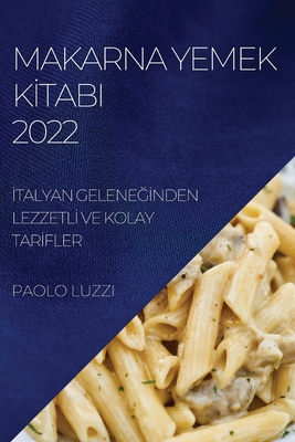 Makarna Yemek Kİtabi 2022: İtalyan GeleneĞİnden Lezzetlİ Ve Kolay Tarİfler By Paolo Luzzi Cover Image