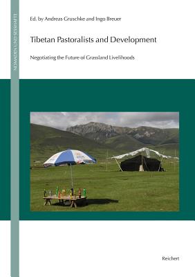 Tibetan Pastoralists and Development: Negotiating the Future of Grassland Livelihoods (Nomaden Und Sesshafte #20) By Andreas Gruschke (Editor), Ingo Breuer (Editor) Cover Image