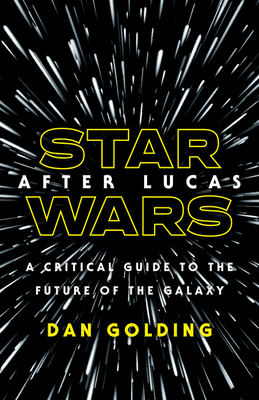 Star Wars after Lucas: A Critical Guide to the Future of the Galaxy Cover Image