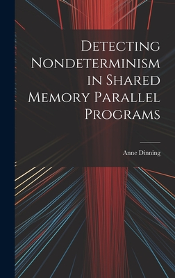 Detecting Nondeterminism in Shared Memory Parallel Programs By Anne Dinning Cover Image