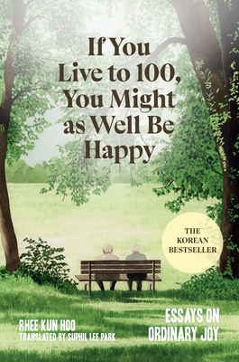 If You Live to 100, You Might as Well Be Happy: Essays on Ordinary Joy