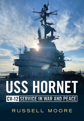 USS Hornet CV-12: Service in War and Peace (America Through Time) By Russell Moore Cover Image