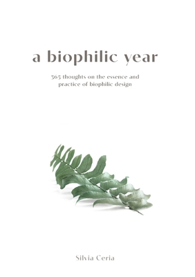 A biophilic year: 365 thoughts on the essence and practice of biophilic design By Silvia Ceria Cover Image