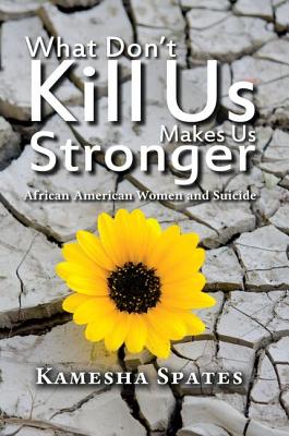 What Don't Kill Us Makes Us Stronger: African American Women and Suicide (New Critical Viewpoints on Society)