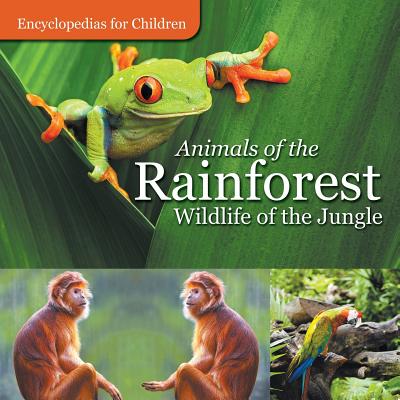 Animals of the Rainforest Wildlife of the Jungle Encyclopedias for Children By Baby Professor Cover Image
