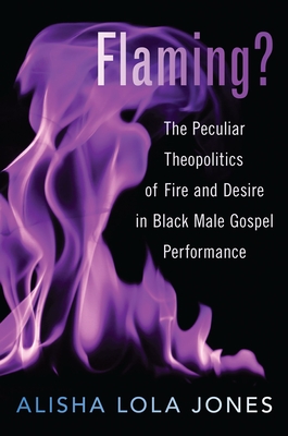 Flaming?: The Peculiar Theopolitics of Fire and Desire in Black Male Gospel Performance Cover Image