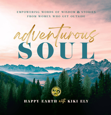 Adventurous Soul: Empowering Words of Wisdom & Stories from Women Who Get Outside (Everyday Inspiration)