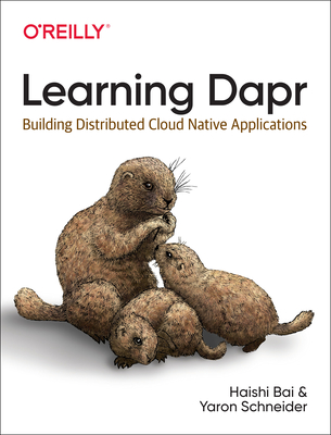 Learning Dapr: Building Distributed Cloud Native Applications By Haishi Bai, Yaron Schneider Cover Image