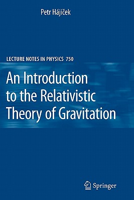 An Introduction to the Relativistic Theory of Gravitation (Lecture Notes in Physics #750) By Petr Hajicek, Frank Meyer (Translator), Jan Metzger (Translator) Cover Image