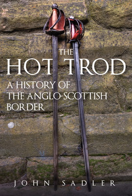 The Hot Trod: A History of the Anglo-Scottish Border By John Sadler Cover Image