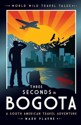 3 Seconds in Bogotá: The gripping true story of two backpackers who fell into the hands of the Colombian underworld. (World Wild Travel Tales #1)