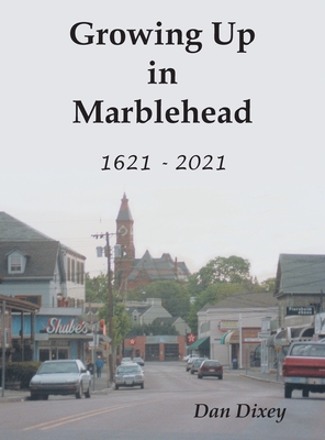 Growing Up in Marblehead: 1621 - 2021 By Dan Dixey Cover Image
