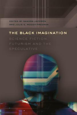 The Black Imagination: Science Fiction, Futurism and the Speculative (Black Studies and Critical Thinking #14) By Rochelle Brock (Editor), Richard Greggory Johnson III (Editor), Sandra Jackson (Editor) Cover Image