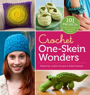 Crochet One-Skein Wonders®: 101 Projects from Crocheters around the World By Judith Durant (Editor), Edie Eckman (Editor) Cover Image