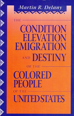 The Condition Elevation, Emigration and Destiny of the Colored People of the United States By Martin Robinson Delany Cover Image