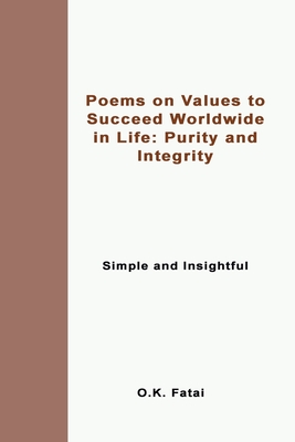 Poems on Values to Succeed Worldwide in Life: Purity and Integrity: Simple and Insightful Cover Image