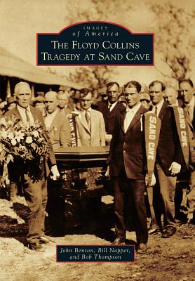 The Floyd Collins Tragedy at Sand Cave By John Benton, Bill Napper, Bob Thompson Cover Image