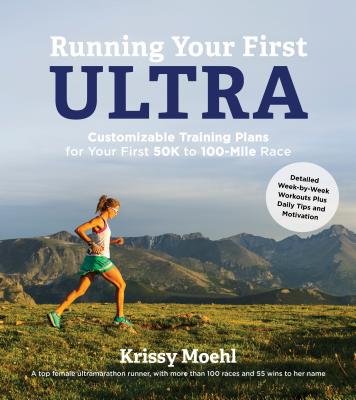 Running Your First Ultra: Customizable Training Plans for Your First 50K to 100-mile Race By Krissy Moehl Cover Image
