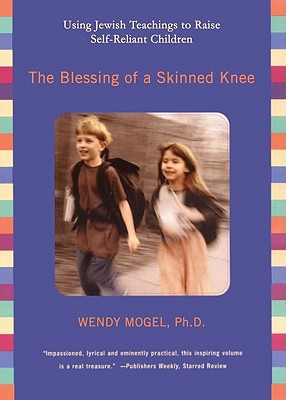 Cover for The Blessing of a Skinned Knee: Using Jewish Traditions to Raise Self-Reliant Children