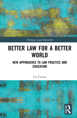 Better Law for a Better World: New Approaches to Law Practice and Education (Emerging Legal Education) Cover Image
