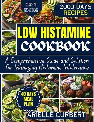 Low Histamine Cookbook: A Comprehensive Guide and Solution for Managing Histamine Intolerance Cover Image