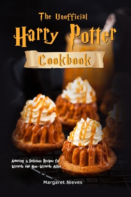 The Unofficial Harry Potter Cookbook: Amazing & Delicious Recipes for Wizards and Non-Wizards Alike Cover Image