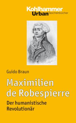 Maximilien de Robespierre: Der Humanistische Revolutionar (Urban-Taschenbucher #738)
