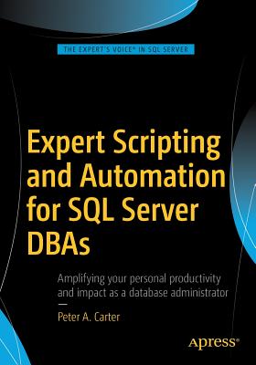 Expert Scripting and Automation for SQL Server DBAs By Peter A. Carter Cover Image