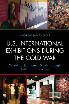 U.S. International Exhibitions During the Cold War: Winning Hearts and Minds Through Cultural Diplomacy Cover Image