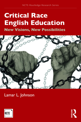 Critical Race English Education: New Visions, New Possibilities (Ncte-Routledge Research #1) Cover Image