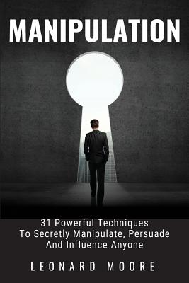 Manipulation: 31 Powerful Techniques to Secretly Manipulate, Persuade and Influence People Cover Image