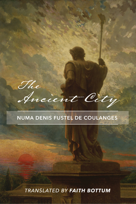 The Ancient City By Numa Denis Fustel de Coulanges, Faith Bottum (Translated by), David O'Connor (Introduction by) Cover Image