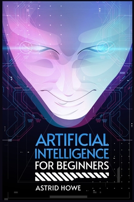Artificial Intelligence for Beginners: An Introduction to Machine Learning, Neural Networks, and Deep Learning (2023 Guide for Beginners) Cover Image