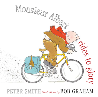 Monsieur Albert Rides to Glory By Peter Smith, Bob Graham (Illustrator) Cover Image
