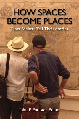 How Spaces Become Places: Place Makers Tell Their Stories By John F. Forester (Editor), Randolph T. Hester (Foreword by) Cover Image