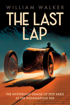 The Last Lap: The Mysterious Demise of Pete Kreis at The Indianapolis 500 By William T. Walker Cover Image
