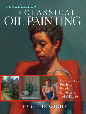 Foundations of Classical Oil Painting: How to Paint Realistic People, Landscapes and Still Life Cover Image