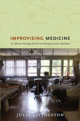Improvising Medicine: An African Oncology Ward in an Emerging Cancer Epidemic By Julie Livingston Cover Image