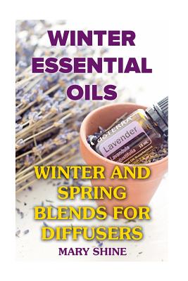 Winter Essential Oils: Winter and Spring Blends for Diffusers: (Essential Oils, Essential Oils Books) Cover Image