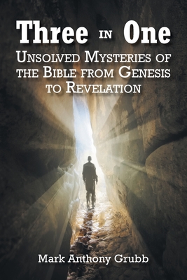 Three in One: Unsolved Mysteries of the Bible from Genesis to Revelation By Mark Anthony Ant Grubb Cover Image