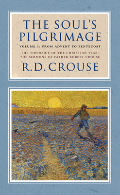 The Soul's Pilgrimage - Volume 1: From Advent to Pentecost : The Theology of the Christian Year: The Sermons of Robert Crouse Cover Image