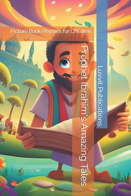 Prophet Ibrahim's Amazing Tales: Picture Book Rhymes for Children Cover Image